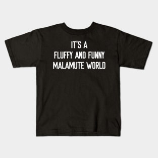 It's a Fluffy and Funny Malamute World Kids T-Shirt